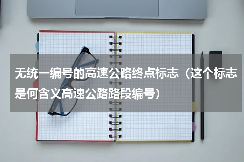 无统一编号的高速公路终点标志（这个标志是何含义高速公路路段编号）