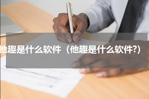 他趣是什么软件（他趣是什么软件?）