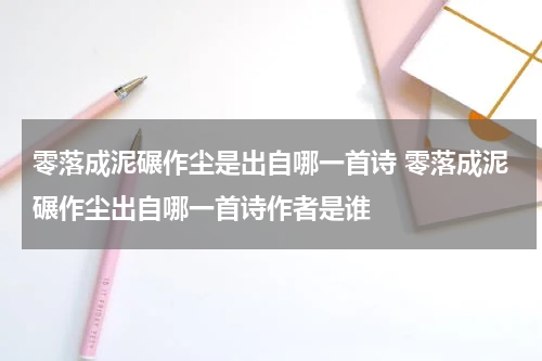 零落成泥碾作尘是出自哪一首诗 零落成泥碾作尘出自哪一首诗作者是谁