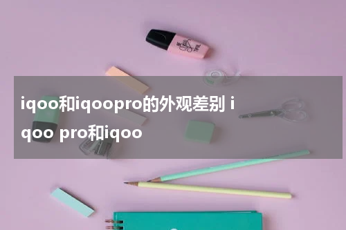 iqoo和iqoopro的外观差别 iqoo pro和iqoo