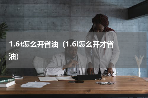 1.6t怎么开省油（1.6l怎么开才省油）