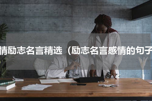 感情励志名言精选（励志名言感情的句子）