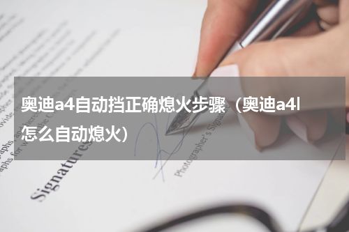奥迪a4自动挡正确熄火步骤（奥迪a4l怎么自动熄火）