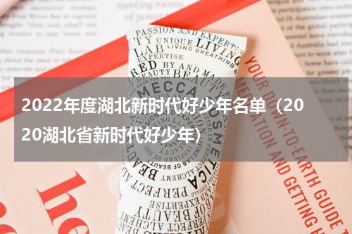 2022年度湖北新时代好少年名单（2020湖北省新时代好少年）
