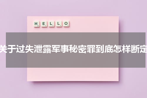 关于过失泄露军事秘密罪到底怎样断定