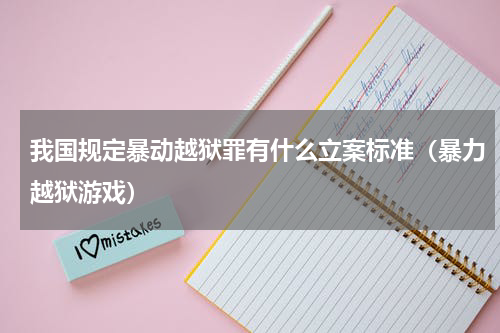 我国规定暴动越狱罪有什么立案标准（暴力越狱游戏）