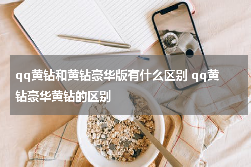 qq黄钻和黄钻豪华版有什么区别 qq黄钻豪华黄钻的区别