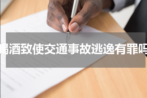 喝酒致使交通事故逃逸有罪吗