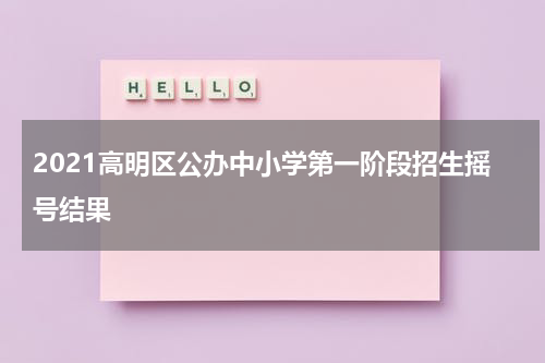 2021高明区公办中小学第一阶段招生摇号结果
