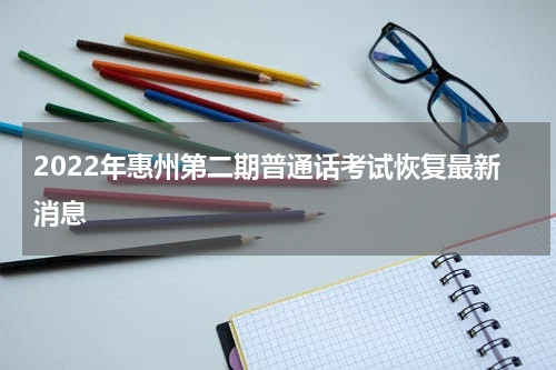 2022年惠州第二期普通话考试恢复最新消息