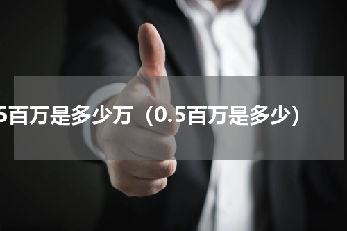 5.5百万是多少万（0.5百万是多少）