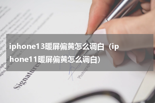 iphone13暖屏偏黄怎么调白（iphone11暖屏偏黄怎么调白）