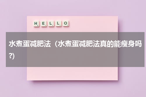 水煮蛋减肥法（水煮蛋减肥法真的能瘦身吗?）