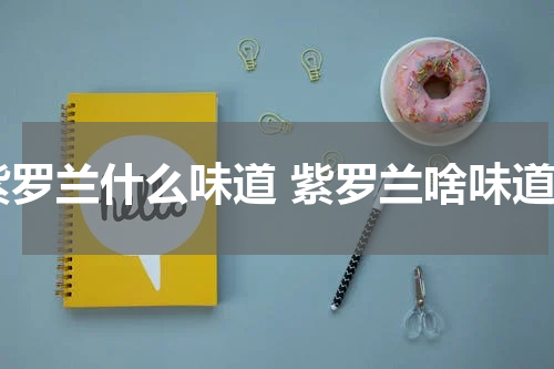 紫罗兰什么味道 紫罗兰啥味道