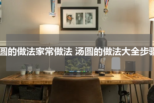 汤圆的做法家常做法 汤圆的做法大全步骤