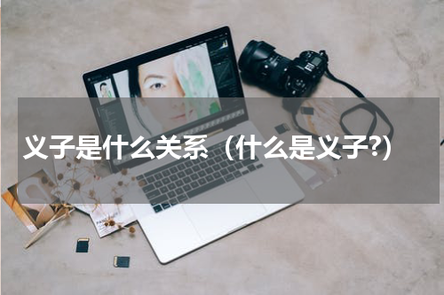 义子是什么关系（什么是义子?）