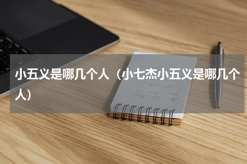 小五义是哪几个人（小七杰小五义是哪几个人）
