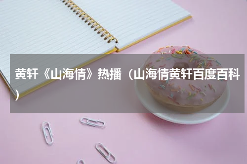 黄轩《山海情》热播（山海情黄轩百度百科）