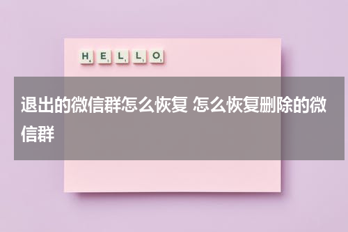 退出的微信群怎么恢复 怎么恢复删除的微信群