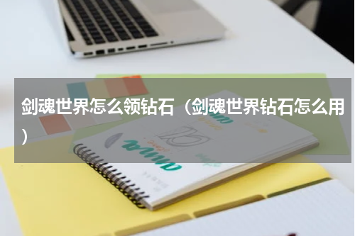 剑魂世界怎么领钻石（剑魂世界钻石怎么用）