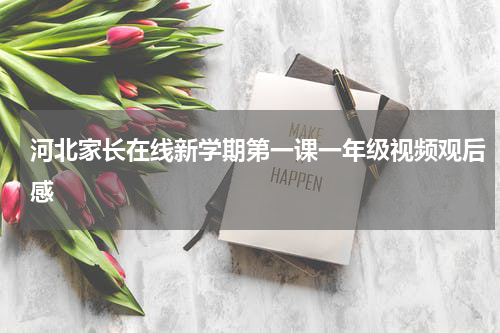 河北家长在线新学期第一课一年级视频观后感