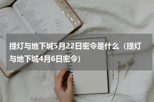 提灯与地下城5月22日密令是什么（提灯与地下城4月6日密令）