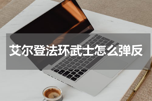艾尔登法环武士怎么弹反
