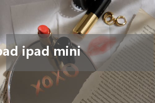 ipad ipad mini