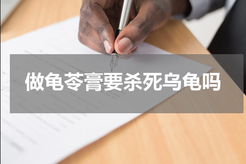 做龟苓膏要杀死乌龟吗