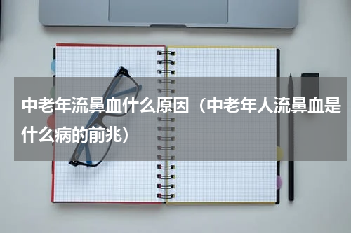 中老年流鼻血什么原因（中老年人流鼻血是什么病的前兆）