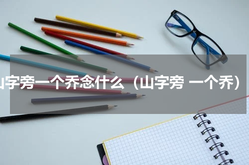 山字旁一个乔念什么（山字旁 一个乔）