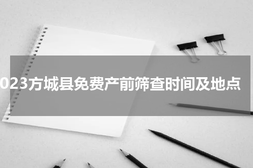 2023方城县免费产前筛查时间及地点