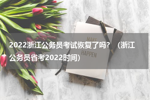 2022浙江公务员考试恢复了吗？（浙江公务员省考2022时间）