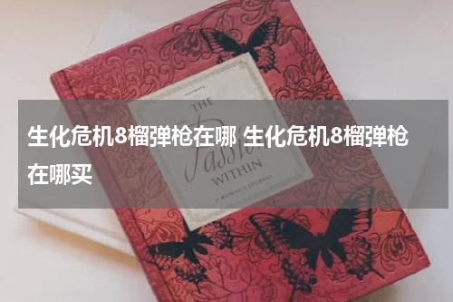 生化危机8榴弹枪在哪 生化危机8榴弹枪在哪买