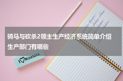 骑马与砍杀2领主生产经济系统简单介绍 生产部门有哪些