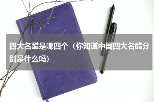 四大名醋是哪四个（你知道中国四大名醋分别是什么吗）