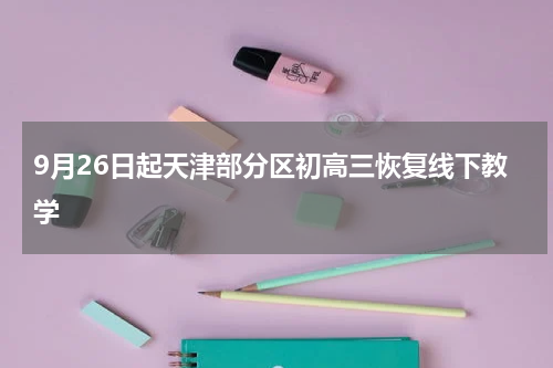 9月26日起天津部分区初高三恢复线下教学