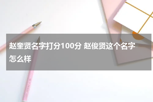 赵奎贤名字打分100分 赵俊贤这个名字怎么样